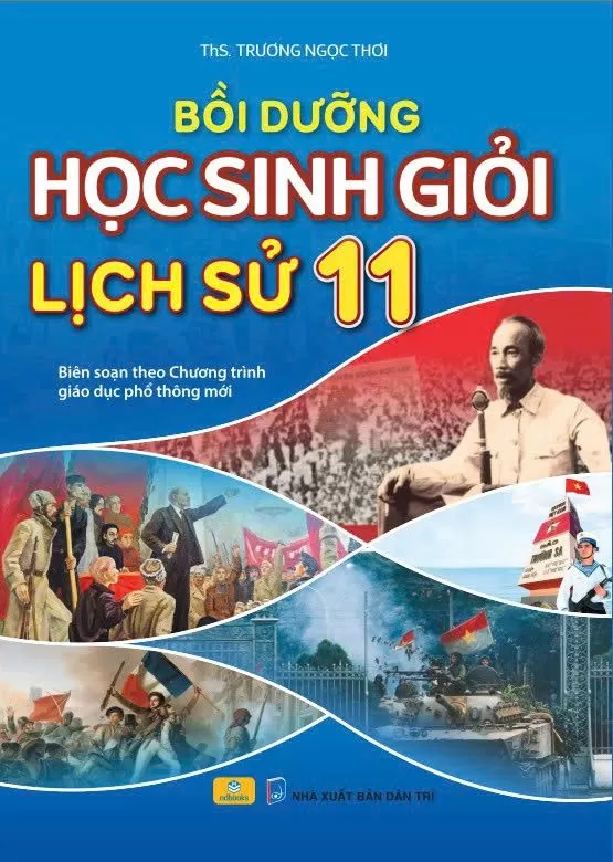 BỒI DƯỠNG HỌC SINH GIỎI LỊCH SỬ LỚP 11 (Biên soạn theo chương trình GDPT mới)
